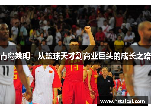 青岛姚明：从篮球天才到商业巨头的成长之路