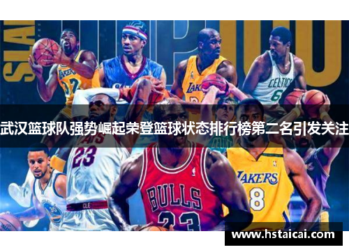武汉篮球队强势崛起荣登篮球状态排行榜第二名引发关注