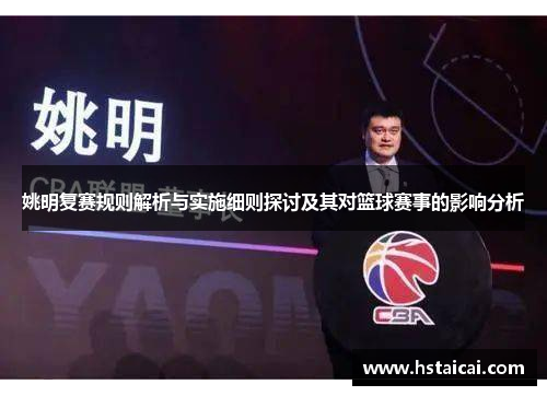 姚明复赛规则解析与实施细则探讨及其对篮球赛事的影响分析
