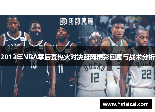 2013年NBA季后赛热火对决篮网精彩回顾与战术分析