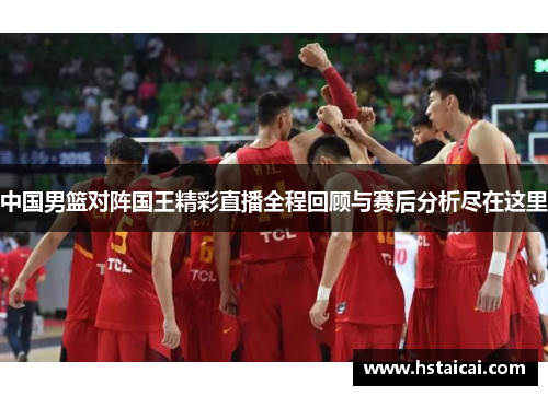 中国男篮对阵国王精彩直播全程回顾与赛后分析尽在这里