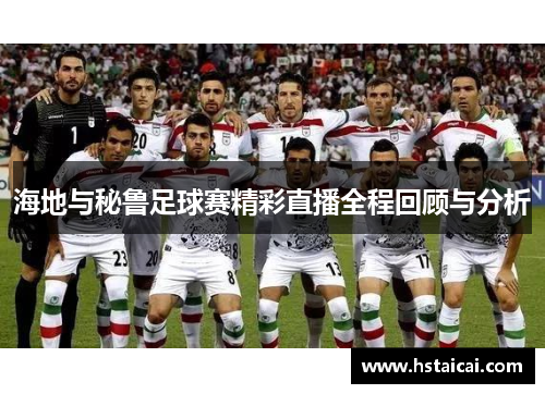 海地与秘鲁足球赛精彩直播全程回顾与分析