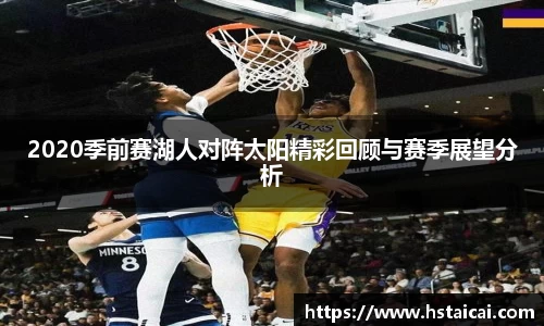 2020季前赛湖人对阵太阳精彩回顾与赛季展望分析